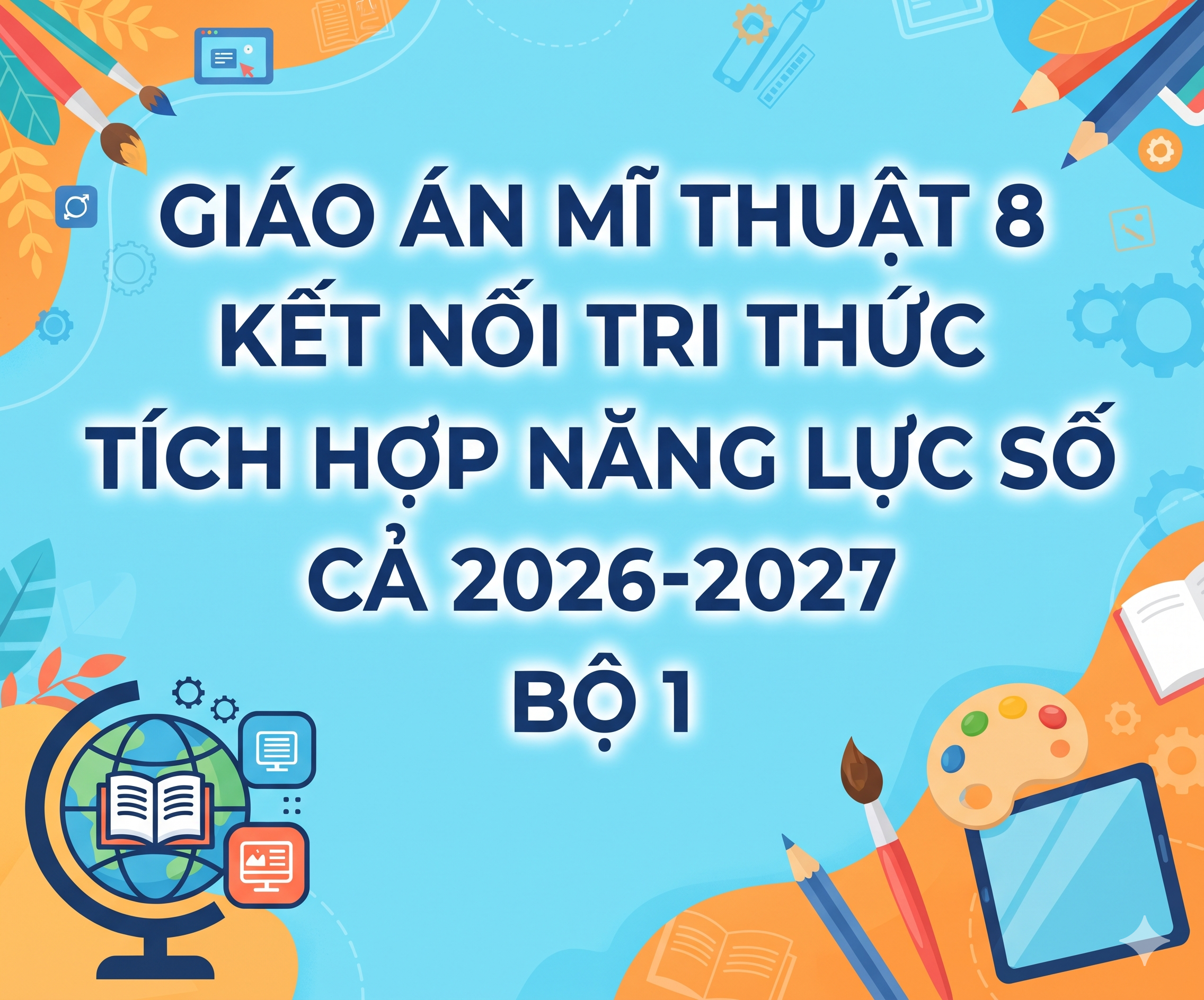 Giáo án mĩ thuật 8 kết nối tri thức tích hợp năng lực số cả năm 2027 Bộ 1